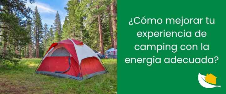 ¿Cómo mejorar tu experiencia de camping con la energía adecuada?
