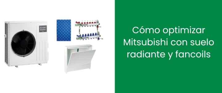 Cómo optimizar Mitsubishi con suelo radiante y fancoils