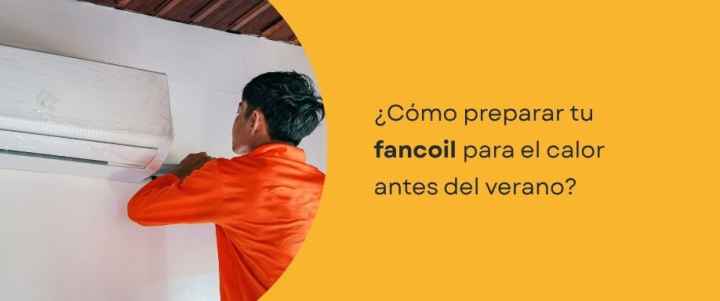 ¿Cómo preparar tu fancoil para el calor antes del verano? ¿Cómo preparar tu fancoil para el calor antes del verano?