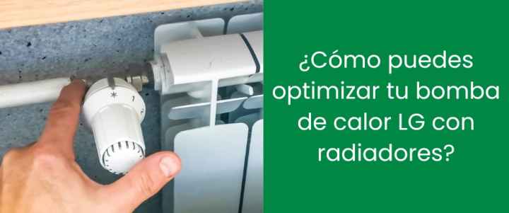 ¿Cómo puedes optimizar tu bomba de calor LG con radiadores?