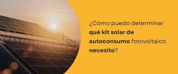 ¿Cómo puedo determinar qué kit solar de autoconsumo fotovoltaico necesito?