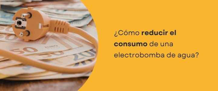 ¿Cómo reducir el consumo de una electrobomba de agua?