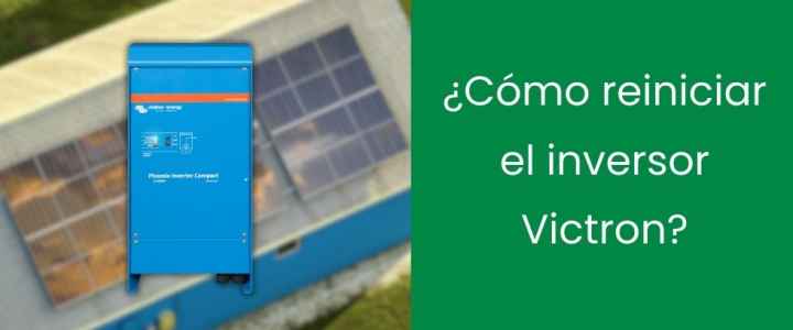 ¿Cómo reiniciar el inversor Victron?