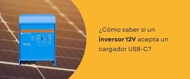 ¿Cómo saber si un inversor 12V acepta un cargador USB-C?