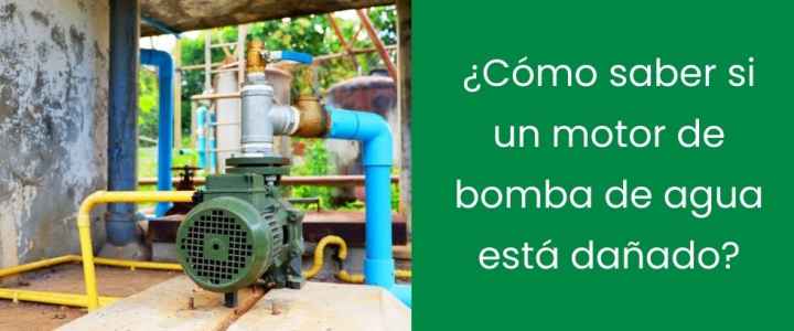 ¿Cómo saber si un motor de bomba de agua está dañado?