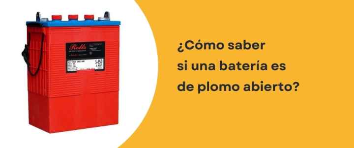 ¿Cómo saber si una batería es de plomo abierto?