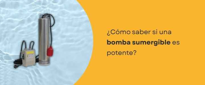 ¿Cómo saber si una bomba sumergible es potente?