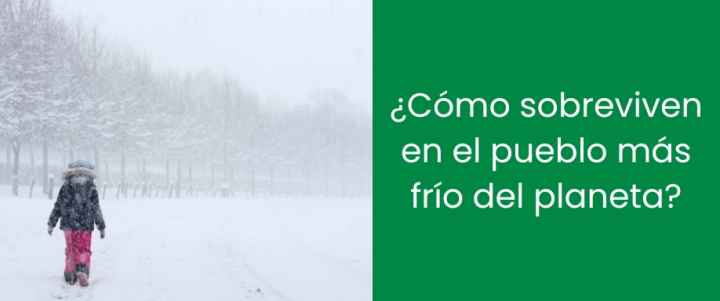¿Cómo sobreviven en el pueblo más frío del planeta?