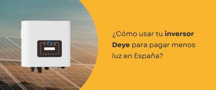 ¿Cómo usar tu inversor Deye para pagar menos luz en España?