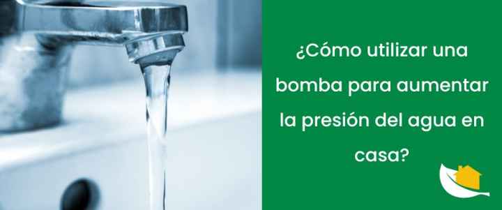 ¿Cómo utilizar una bomba para aumentar la presión del agua en casa?