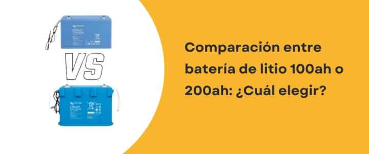 Comparación entre batería de litio 100ah o 200ah: ¿Cuál elegir?