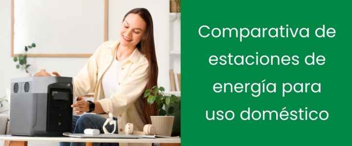 Comparativa de estaciones de energía para uso doméstico