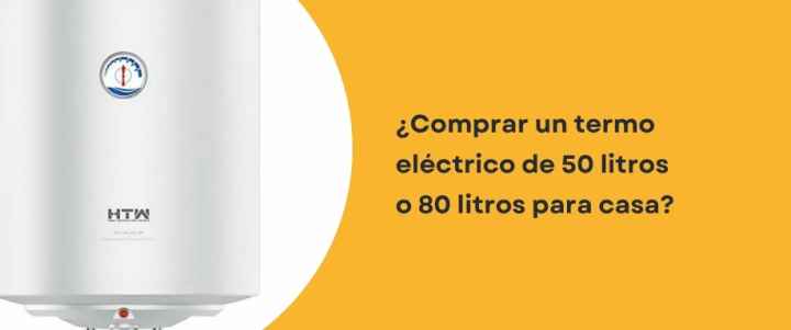 ¿Comprar un termo eléctrico de 50 litros o 80 litros para casa?