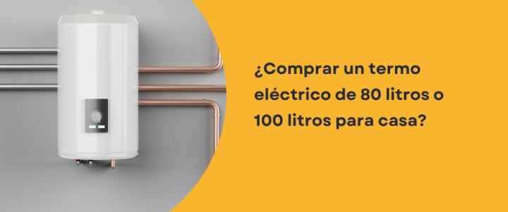 ¿Comprar un termo eléctrico de 80 litros o 100 litros para casa?