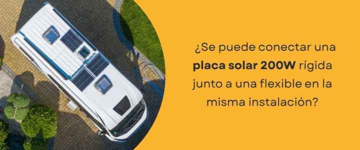 ¿Se puede conectar una placa solar 200W rígida junto a una flexible en la misma instalación?
