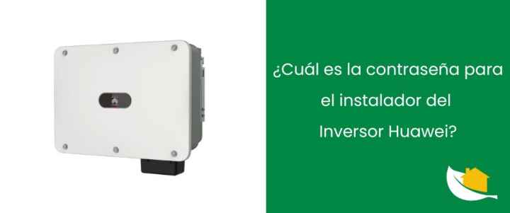 ¿Cuál es la contraseña para el instalador del Inversor Huawei?