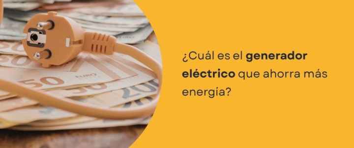 ¿Cuál es el generador eléctrico que ahorra más energía? ¿Cuál es el generador eléctrico que ahorra más energía?