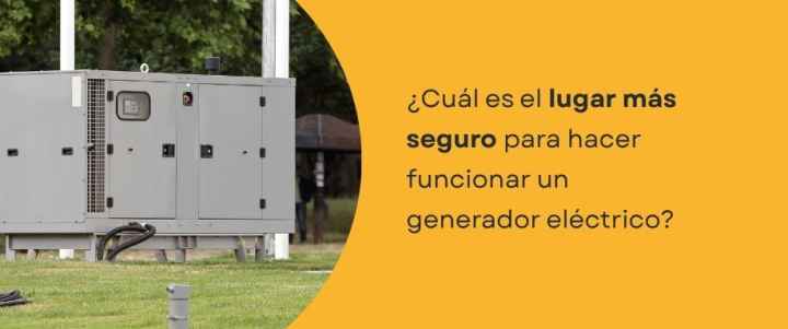 ¿Cuál es el lugar más seguro para hacer funcionar un generador eléctrico?