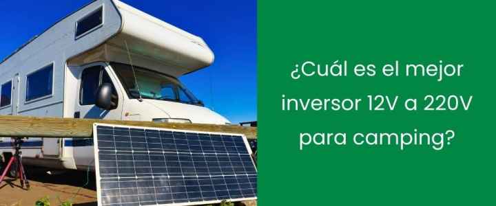 ¿Cuál es el mejor inversor 12V a 220V para camping? ¿Cuál es el mejor inversor 12V a 220V para camping?