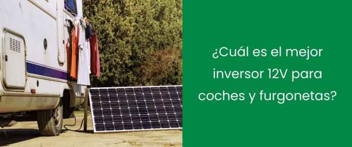 ¿Cuál es el mejor inversor 12V para coches y furgonetas?