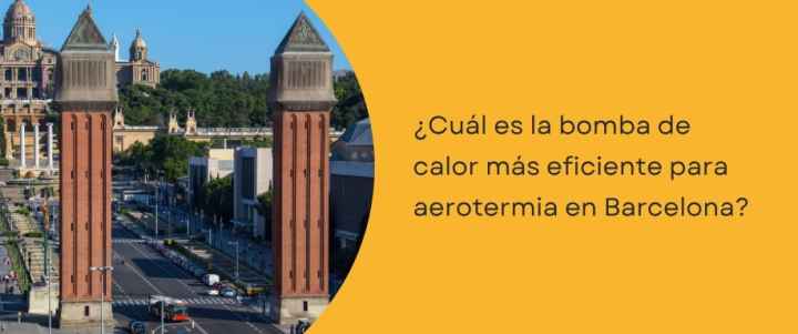 ¿Cuál es la bomba de calor más eficiente para aerotermia en Barcelona?