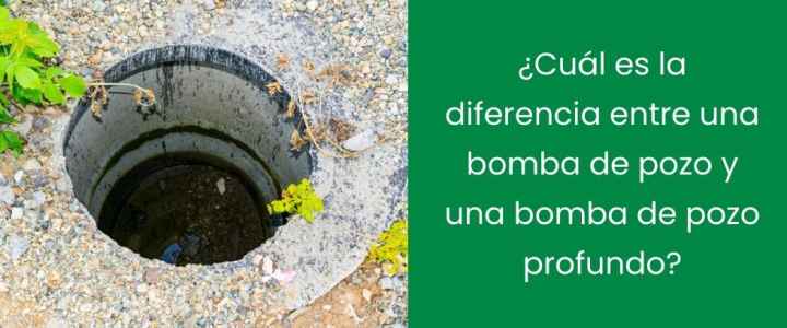 ¿Cuál es la diferencia entre una bomba de pozo y una bomba de pozo profundo?