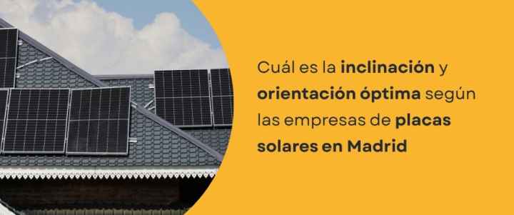 Cuál es la inclinación y orientación óptima según las empresas de placas solares en Madrid