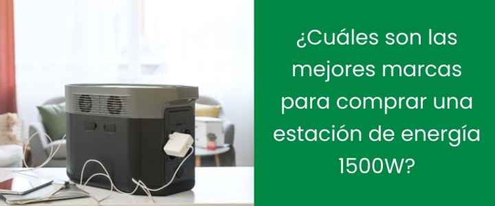 ¿Cuáles son las mejores marcas para comprar una estación de energía 1500W?