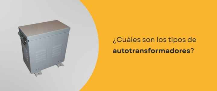 ¿Cuáles son los tipos de autotransformadores? ¿Cuáles son los tipos de autotransformadores?