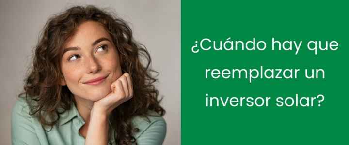 ¿Cuándo hay que reemplazar un inversor solar?