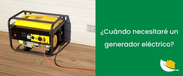 ¿Cuándo necesitaré un generador eléctrico?