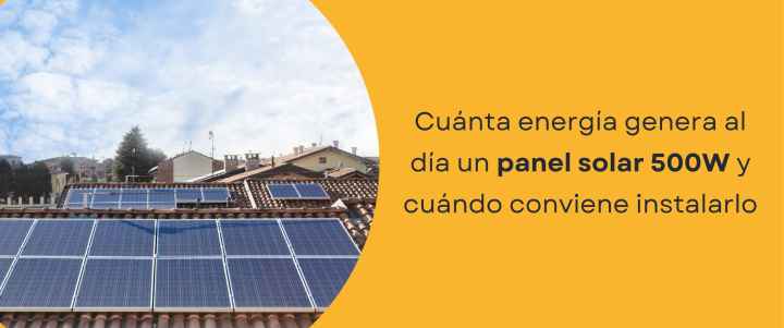 Cuánta energía genera al día un panel solar 500W y cuándo conviene instalarlo
