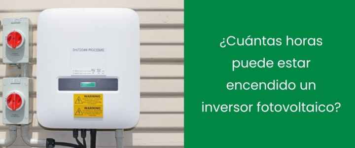 ¿Cuántas horas puede estar encendido un inversor fotovoltaico?