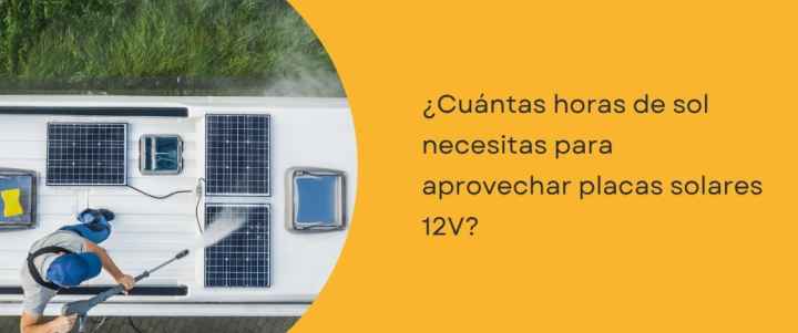 ¿Cuántas horas de sol necesitas para aprovechar placas solares 12V?