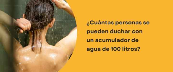 ¿Cuántas personas se pueden duchar con un acumulador de agua de 100 litros?
