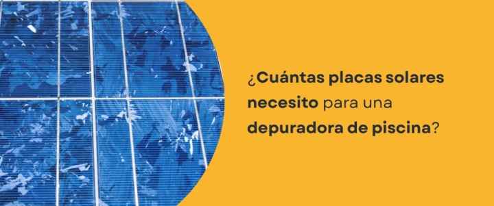 ¿Cuántas placas solares necesito para una depuradora de piscina? ¿Cuántas placas solares necesito para una depuradora de piscina?