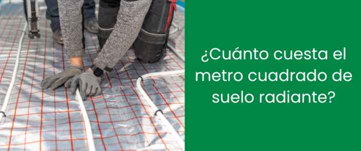 ¿Cuánto cuesta el metro cuadrado de suelo radiante?