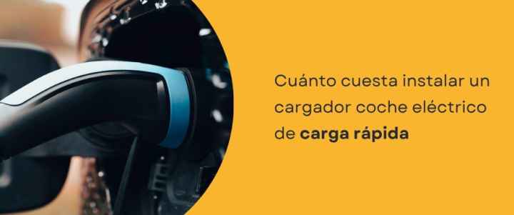 Cuánto cuesta instalar un cargador coche eléctrico de carga rápida