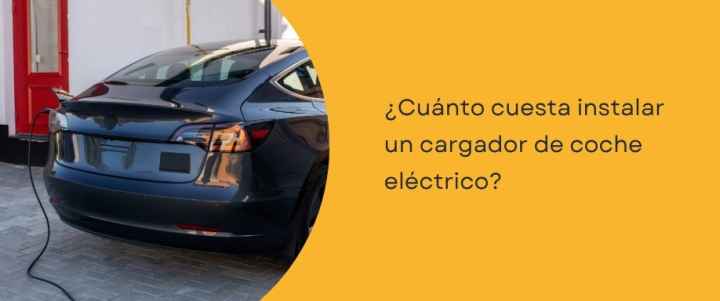 ¿Cuánto cuesta instalar un cargador de coche eléctrico?