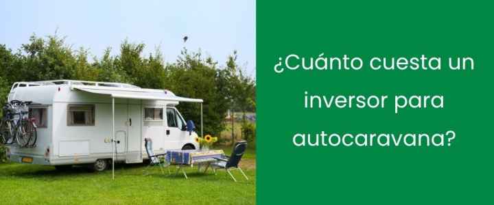 ¿Cuánto cuesta instalar un inversor en una autocaravana?