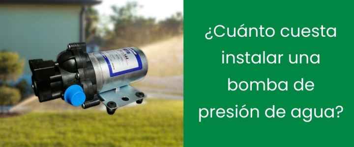 ¿Cuánto cuesta instalar una bomba de presión de agua?