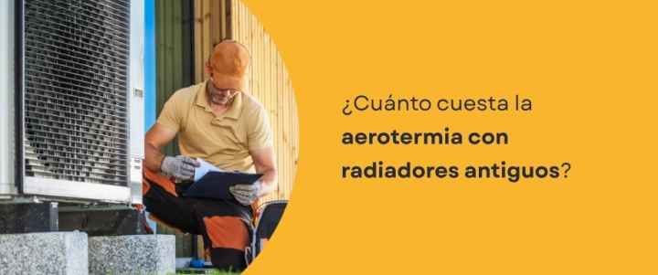 ¿Cuánto cuesta la aerotermia con radiadores antiguos?