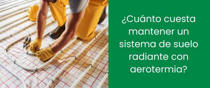 ¿Cuánto cuesta mantener un sistema de suelo radiante con aerotermia?