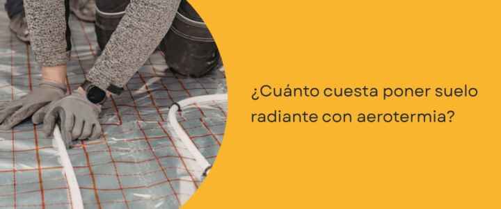 ¿Cuánto cuesta poner suelo radiante con aerotermia?