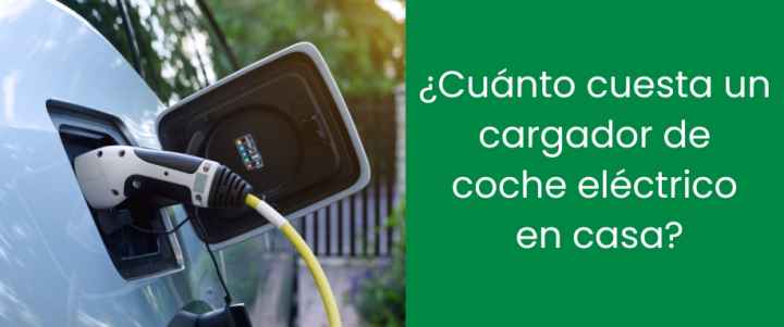¿Cuánto cuesta un cargador de coche eléctrico en casa?