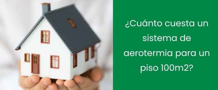 ¿Cuánto cuesta un sistema de aerotermia para un piso 100m2?