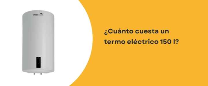 ¿Cuánto cuesta un termo eléctrico 150 l?