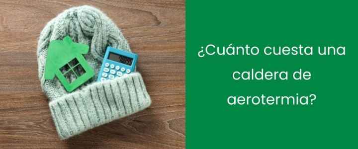 ¿Cuánto cuesta una caldera de aerotermia?