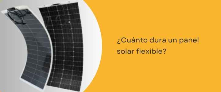 ¿Cuánto dura un panel solar flexible?