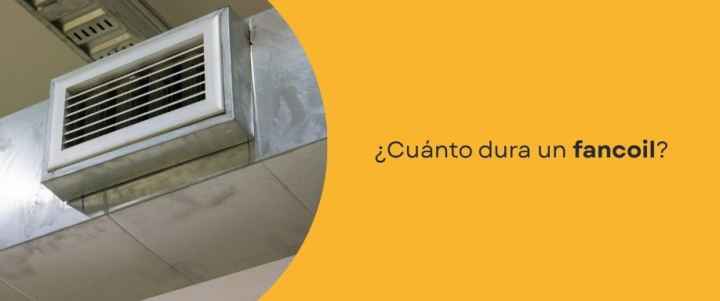 ¿Cuánto dura un fancoil? Conoce su vida útil